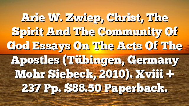 Arie W. Zwiep, Christ, The Spirit And The Community Of God  Essays On The Acts Of The Apostles (Tübingen, Germany  Mohr Siebeck, 2010). Xviii + 237 Pp. $88.50 Paperback.